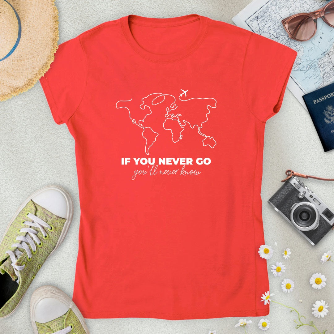 If You Never Go, You'll Never Know Women’s T-Shirt