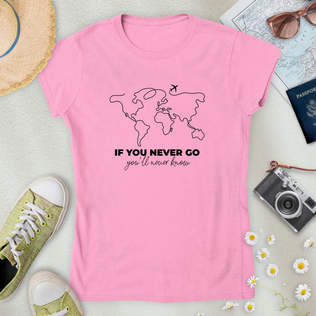 If You Never Go, You'll Never Know Women’s T-Shirt