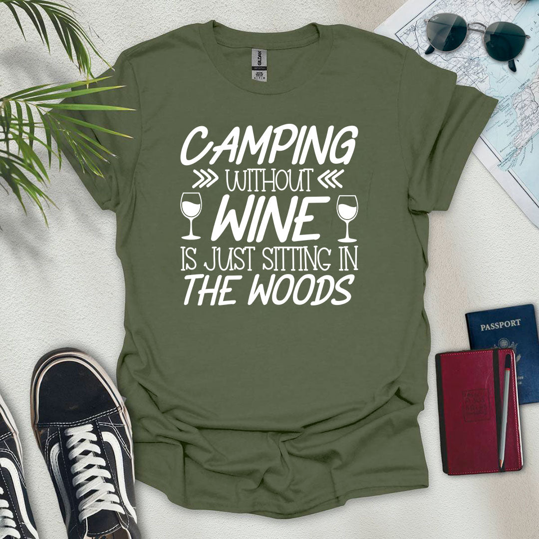 Camping Without Wine Is Just Sitting In The Woods T-Shirt