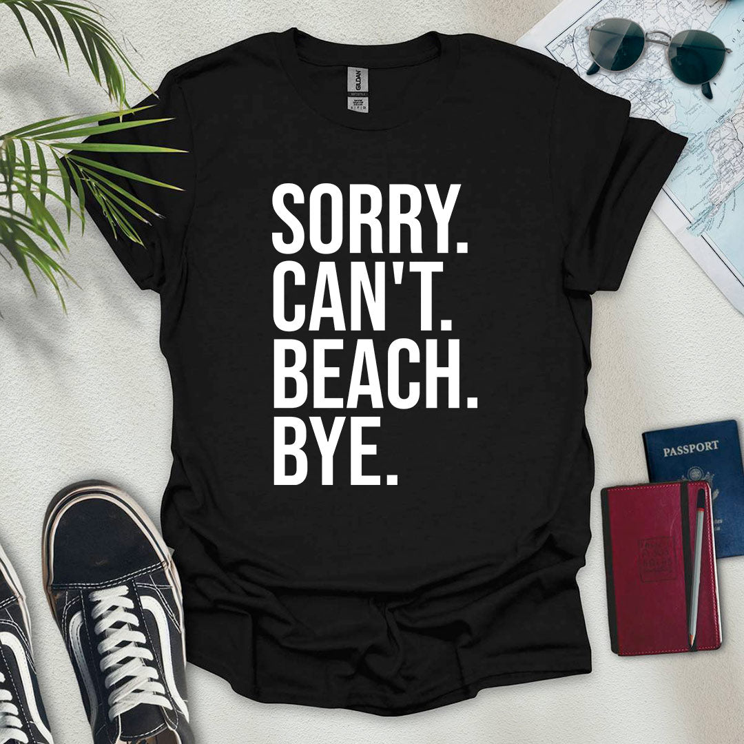 Sorry. Can't. Beach. Bye. T-Shirt