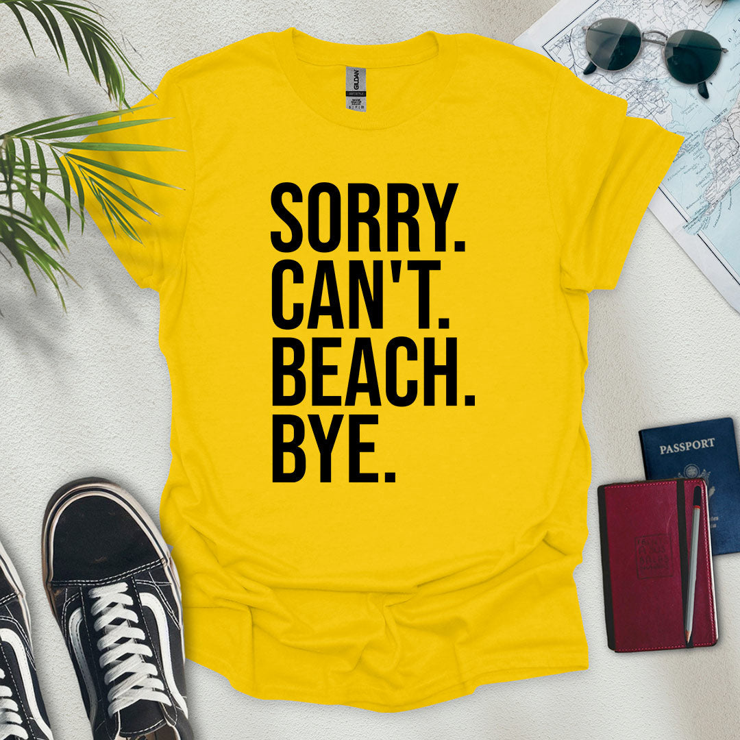 Sorry. Can't. Beach. Bye. T-Shirt