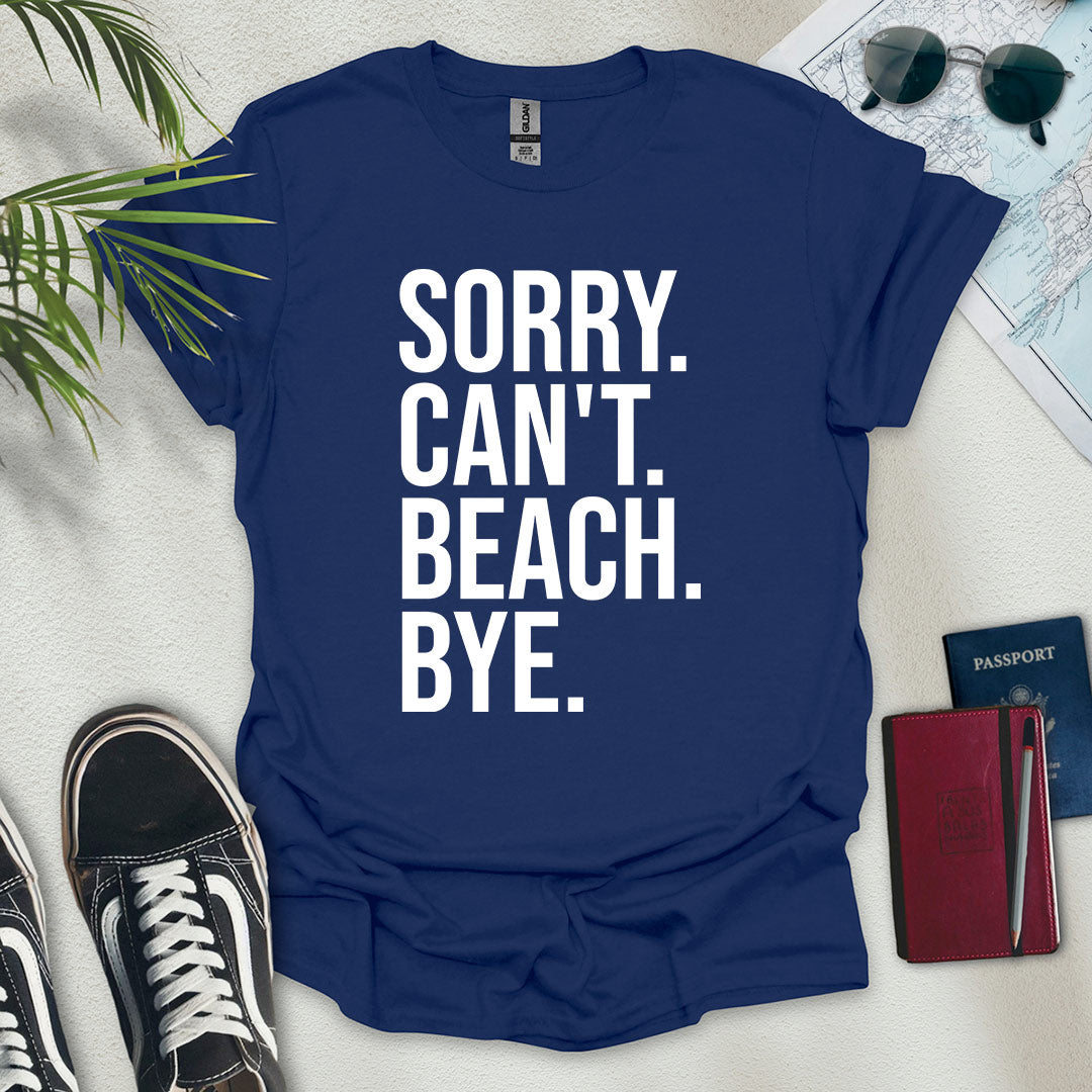 Sorry. Can't. Beach. Bye. T-Shirt