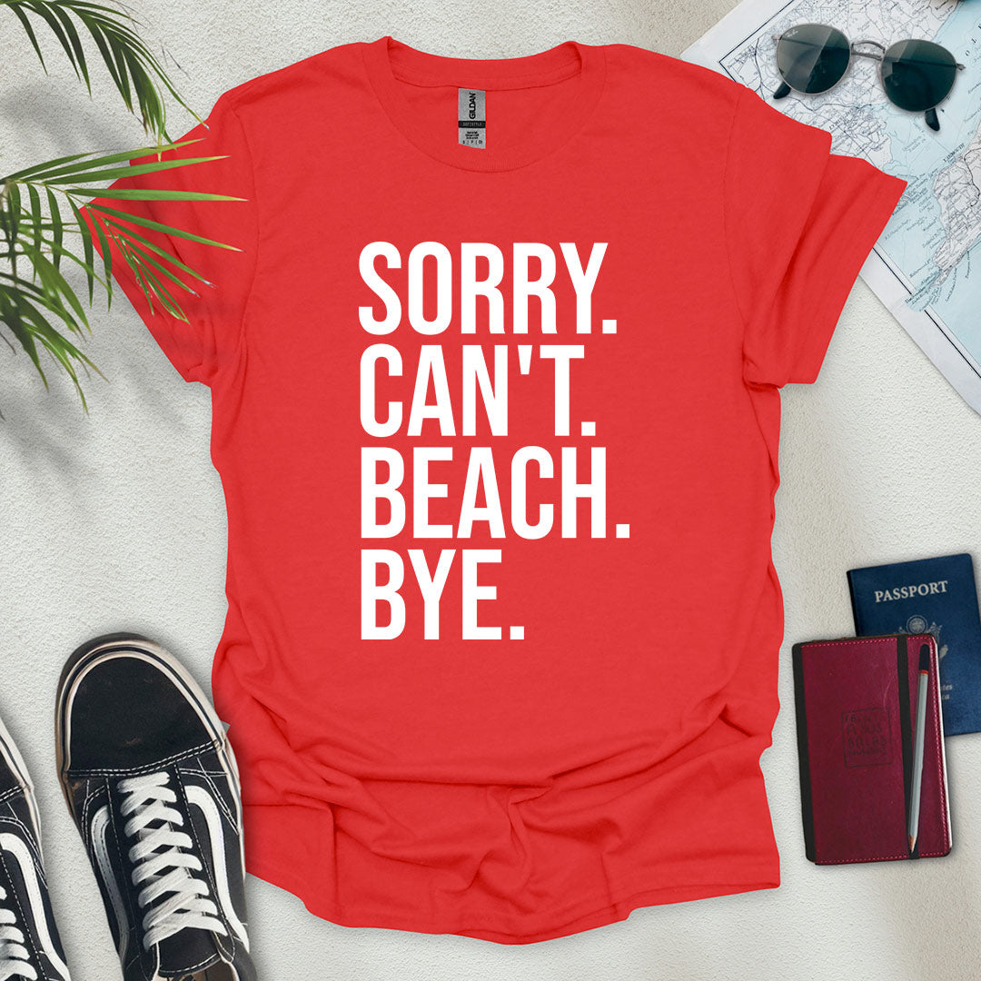 Sorry. Can't. Beach. Bye. T-Shirt