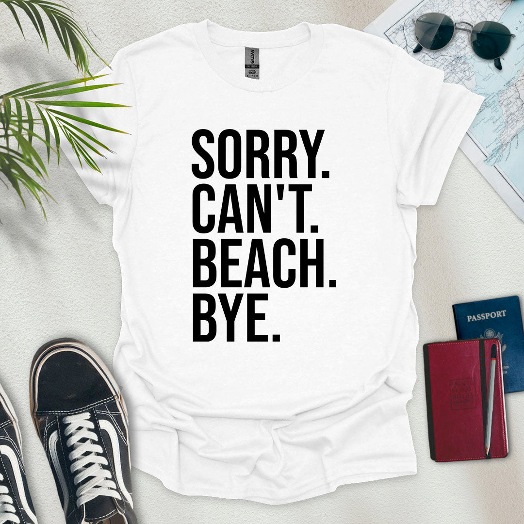 Sorry. Can't. Beach. Bye. T-Shirt