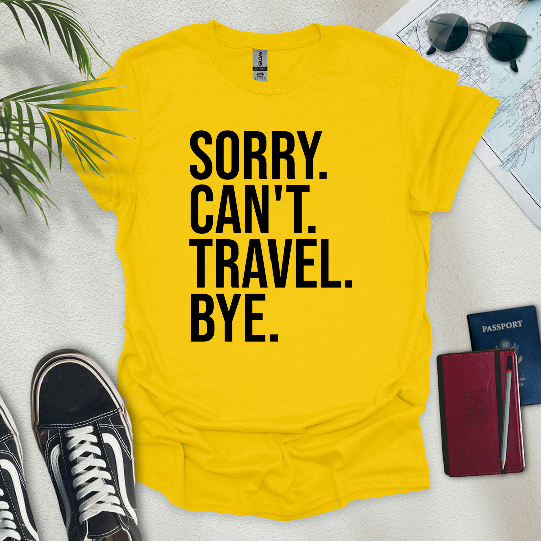 Sorry. Can't. Travel. Bye. T-Shirt