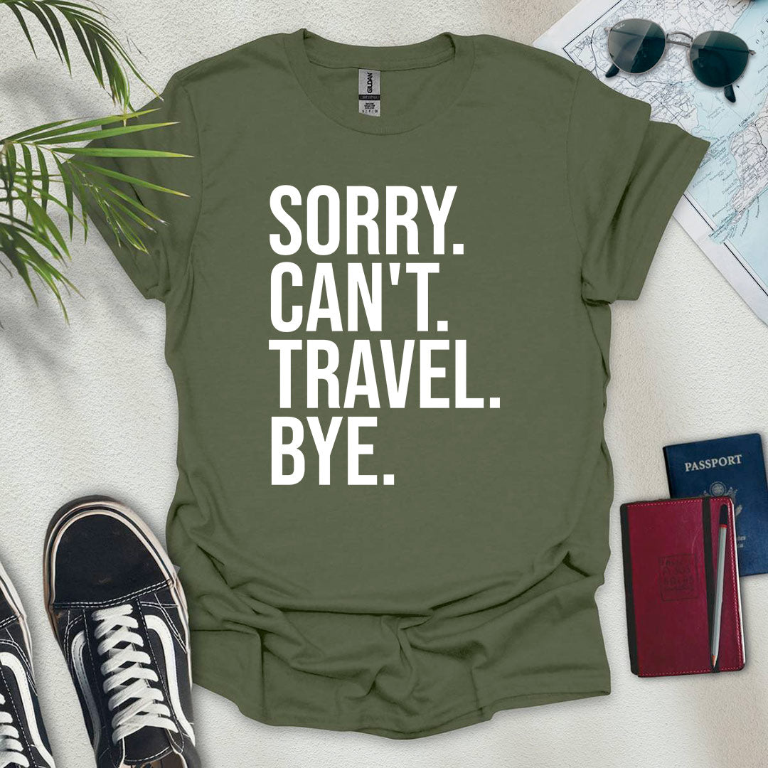 Sorry. Can't. Travel. Bye. T-Shirt