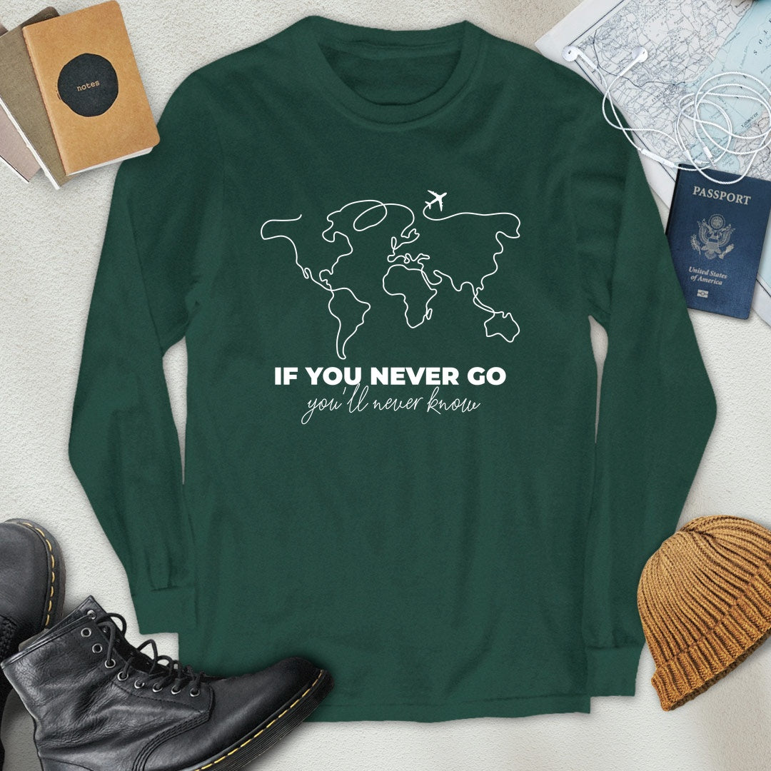 If You Never Go, You'll Never Know Long Sleeve