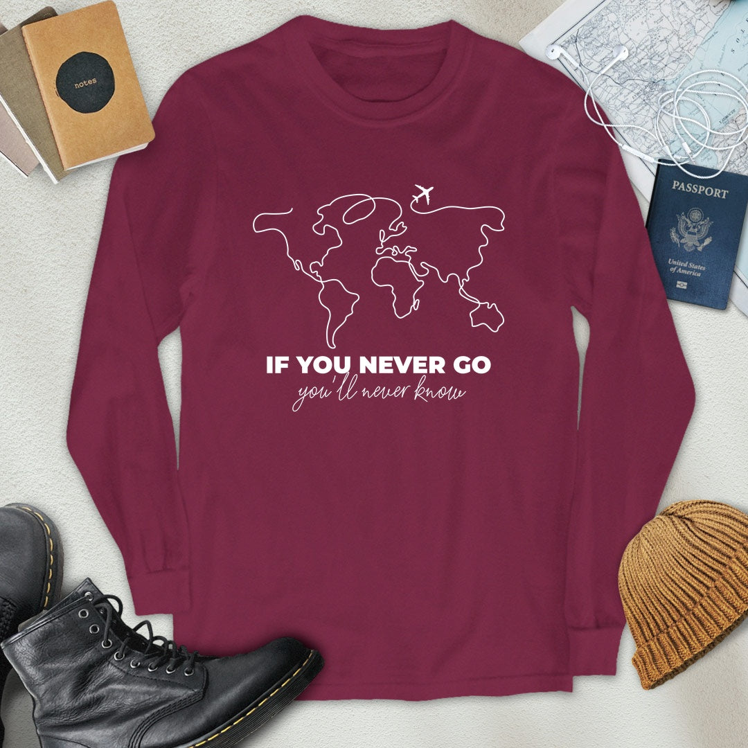 If You Never Go, You'll Never Know Long Sleeve