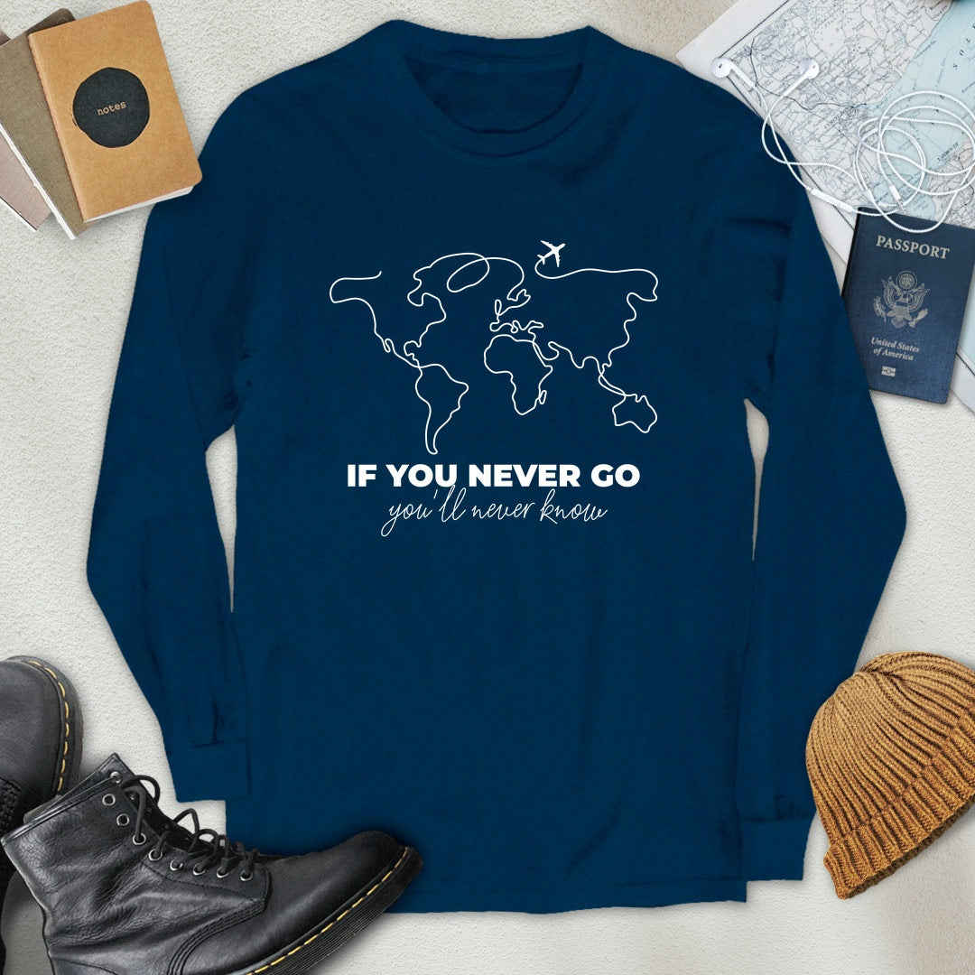 If You Never Go, You'll Never Know Long Sleeve