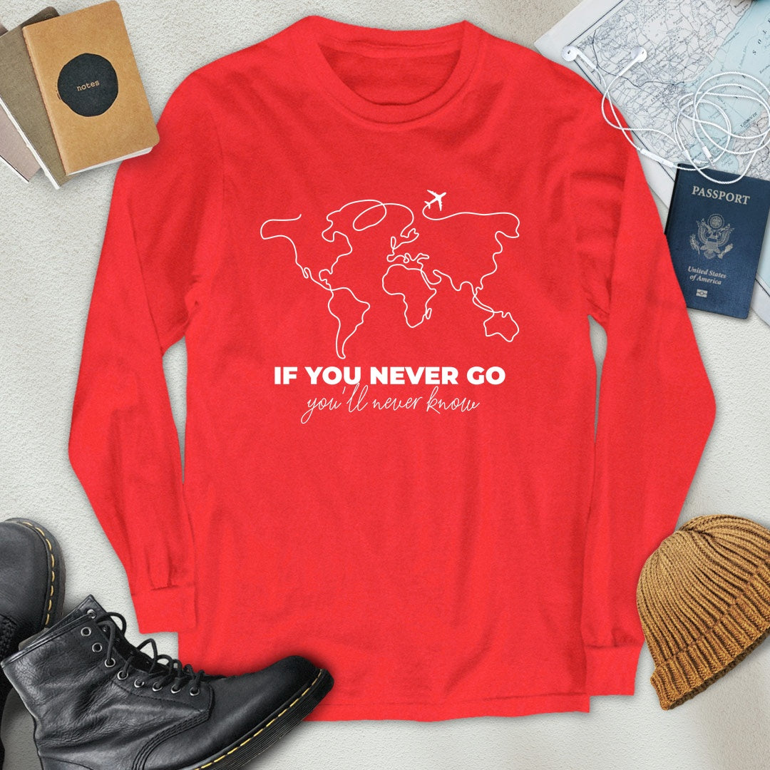 If You Never Go, You'll Never Know Long Sleeve