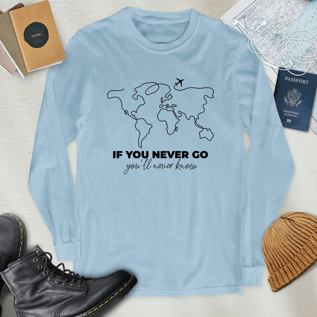 If You Never Go, You'll Never Know Long Sleeve