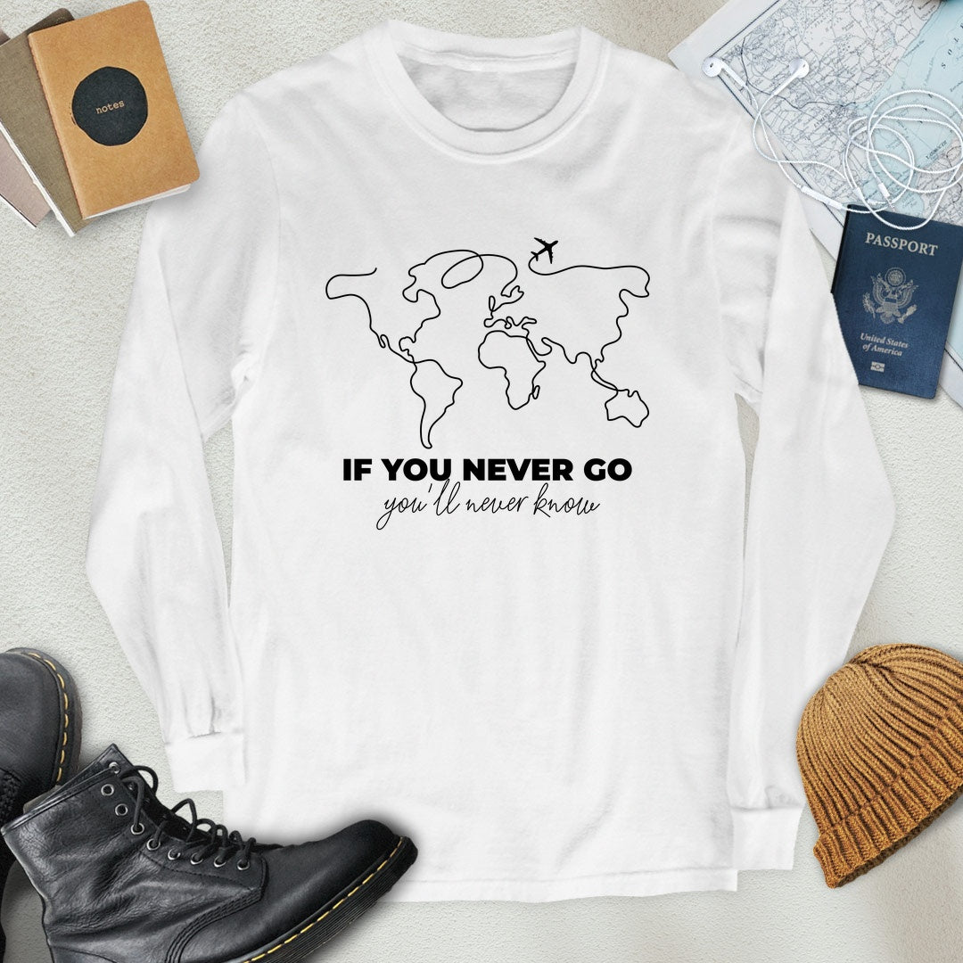 If You Never Go, You'll Never Know Long Sleeve