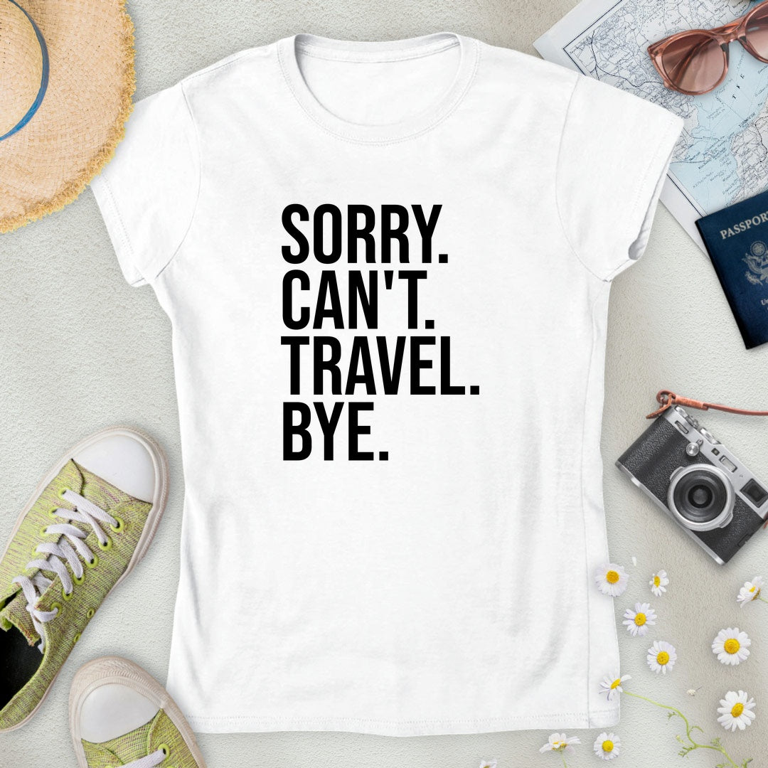 Sorry. Can't. Travel. Bye. Women’s T-Shirt