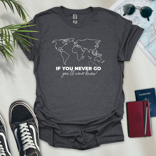 If You Never Go, You'll Never Know Map T-Shirt