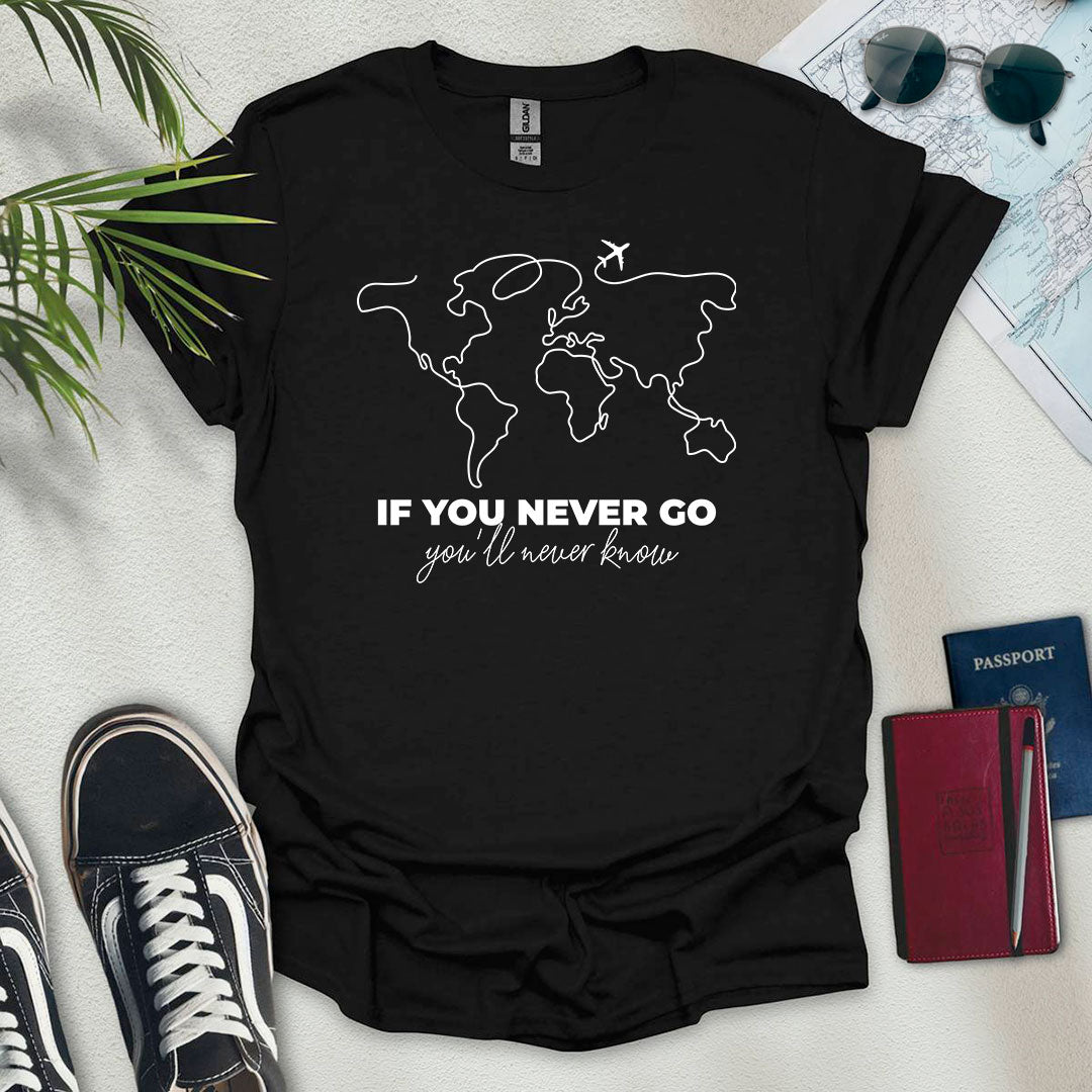 If You Never Go, You'll Never Know T-Shirt - Wander Wears | Explore in Style - Adventure & Travel Apparel