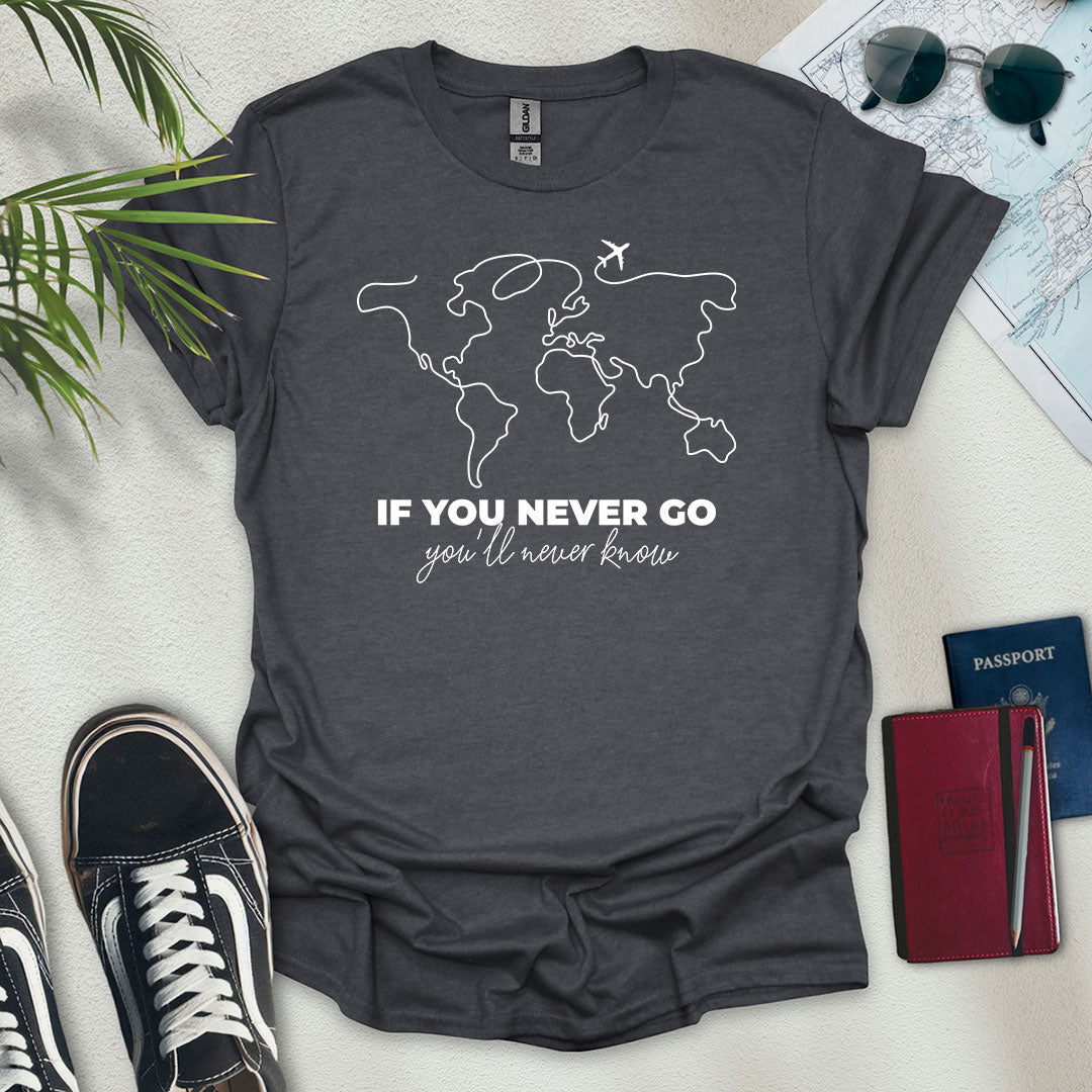 If You Never Go, You'll Never Know T-Shirt - Wander Wears | Explore in Style - Adventure & Travel Apparel