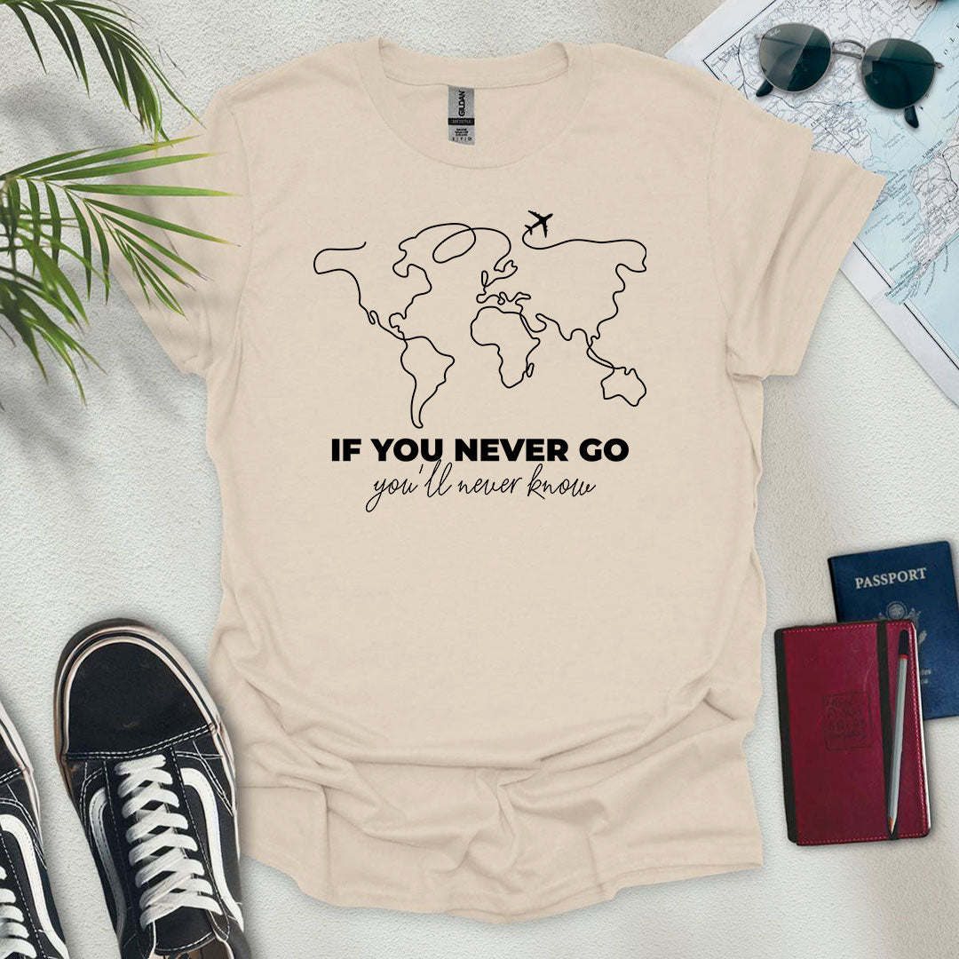 If You Never Go, You'll Never Know T-Shirt - Wander Wears | Explore in Style - Adventure & Travel Apparel