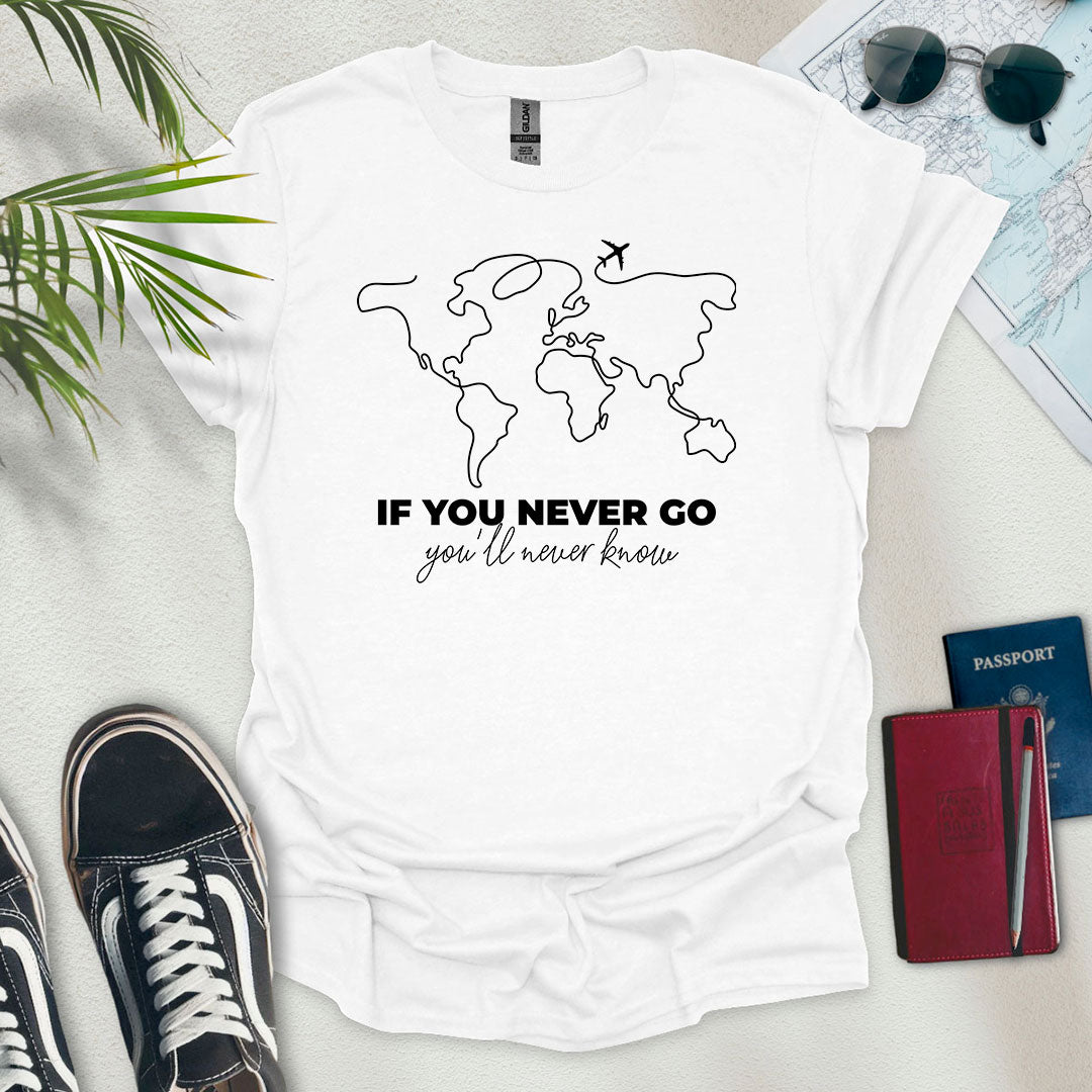 If You Never Go, You'll Never Know T-Shirt - Wander Wears | Explore in Style - Adventure & Travel Apparel