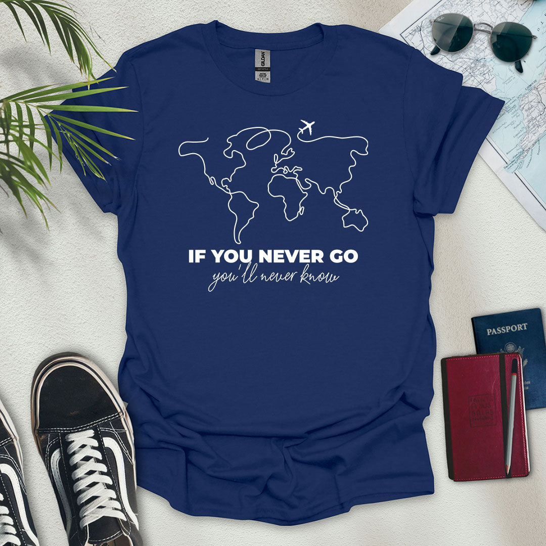 If You Never Go, You'll Never Know T-Shirt - Wander Wears | Explore in Style - Adventure & Travel Apparel